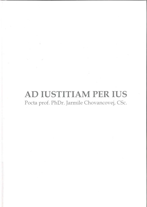 Ad iustitiam per ius : Pocta prof. PhDr. Jarmile Chovancovej, CSc.