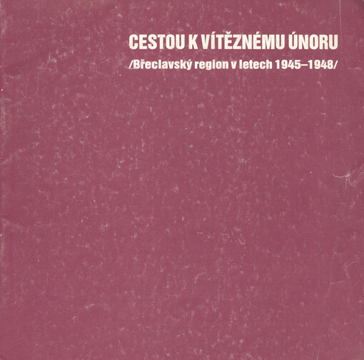 Cestou k Vítěznému únoru :Břeclavský region v letech 1945-1948