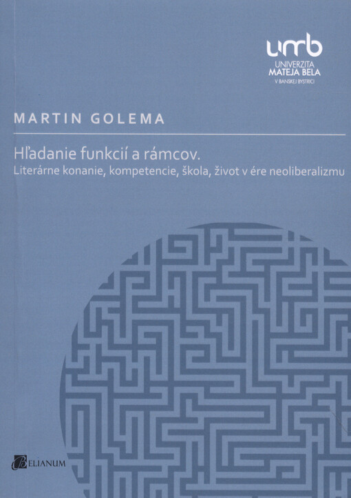 Hľadanie funkcií a rámcov : literárne konanie, kompetencie, škola, život v ére neoliberalizmu