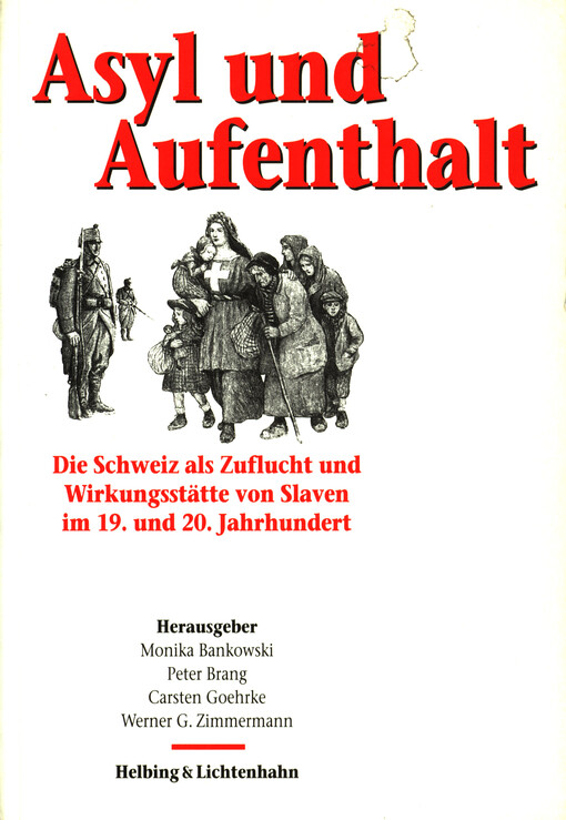 Asyl und Aufenthalt : die Schweiz als Zuflucht und Wirkungsstätte von Slaven im 19. und 20. Jahrhundert