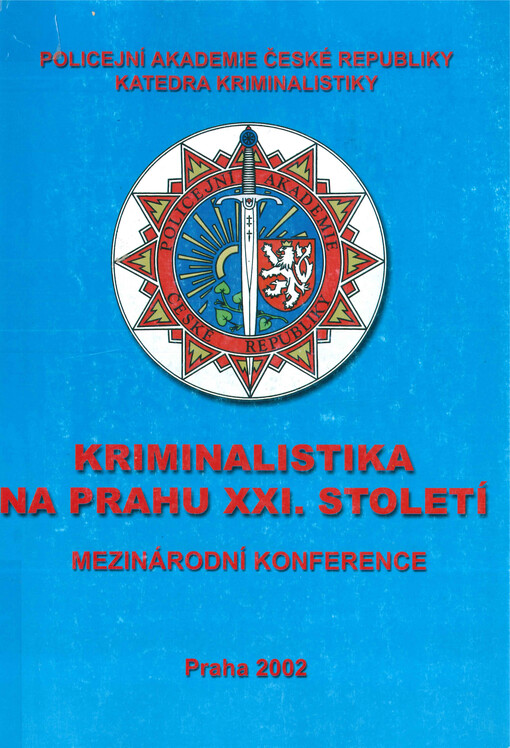 Kriminalistika na prahu XXI. století :sborník z mezinárodní konference konané ve dnech 19.-20. června 2002 na Policejní akademii České republiky v Praze