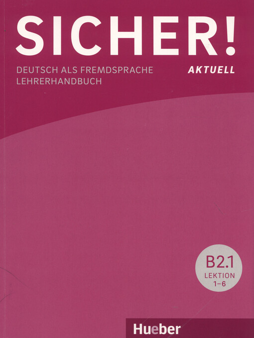 Sicher! aktuell : Deutsch als Fremdsprache : Lehrerhandbuch. Niveau B2.1, Lektion 1-6