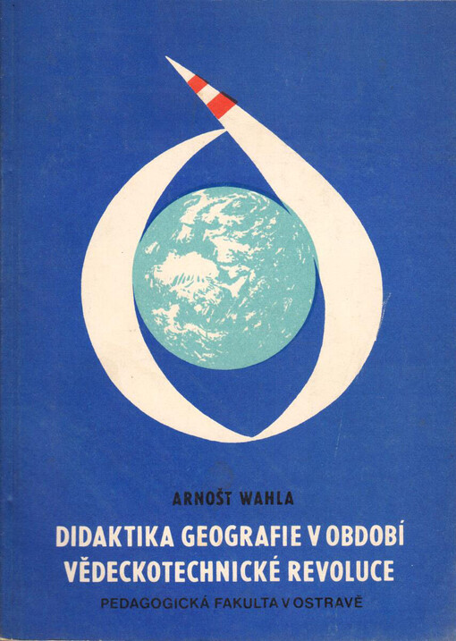 Didaktika geografie v období vědeckotechnické revoluce :Určeno posl. Pedagog. fak. interního, dálkového a postgraduálního studia