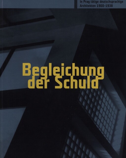 Begleichung der Schuld: in Prag tätige deutschprachige Architekten 1900-1938