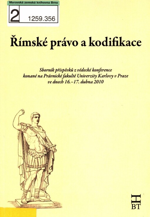 Římské právo a kodifikace: sborník příspěvků z vědecké konference konané na Právnické fakultě Univerzity Karlovy v Praze ve dnech 16.-17. dubna 2010