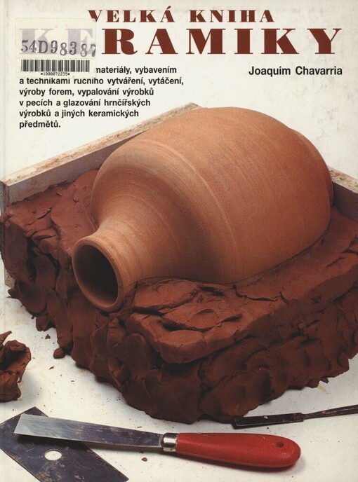 Velká kniha keramiky: průvodce historií, materiály, vybavením a technikami ručního vytváření, vytáčení, výroby forem, vypalování výrobků v pecích a glazování hrnčířských výrobků a jiných keramických