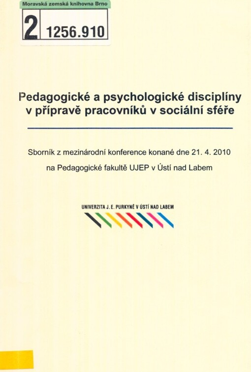 Pedagogické a psychologické disciplíny v přípravě pracovníků v sociální sféře: sborník z mezinárodní konference konané dne 21.4.2010 na Pedagogické fakultě UJEP v Ústí nad Labem