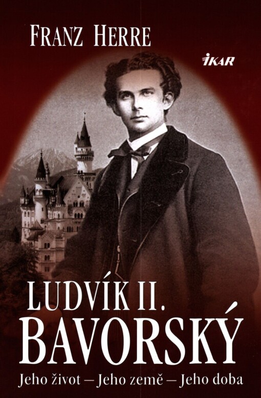 Ludvík II. Bavorský: jeho život, jeho země, jeho doba