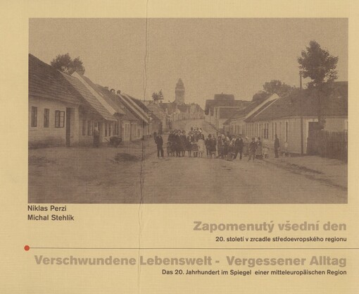 Zapomenutý všední den: 20. století v zrcadle středoevropského regionu = Verschwundene Lebenswelt - Vergessener Alltag : das 20. Jahrhundert im Spiegel einer mitteleuropäischen Region