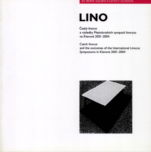 Lino: český linoryt a výsledky mezinárodních sympozií linorytu na Klenové 2001-2004 = Czech linocut and the outcomes of the international linocut symposiums in Klenová 2001-2004 : [Galerie Františka Drtikola, Příbram 15. dubna - 22. května 2005 : Galerie bratří Špillarů, Domažlice 29. června - 28. srpna 2005 : Galerie U Bílého jednorožce, Klatovy 6. listopadu 2005 - 8. ledna 2006 : katalog