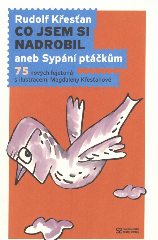Co jsem si nadrobil, aneb, Sypání ptáčkům: 75 nových fejetonů