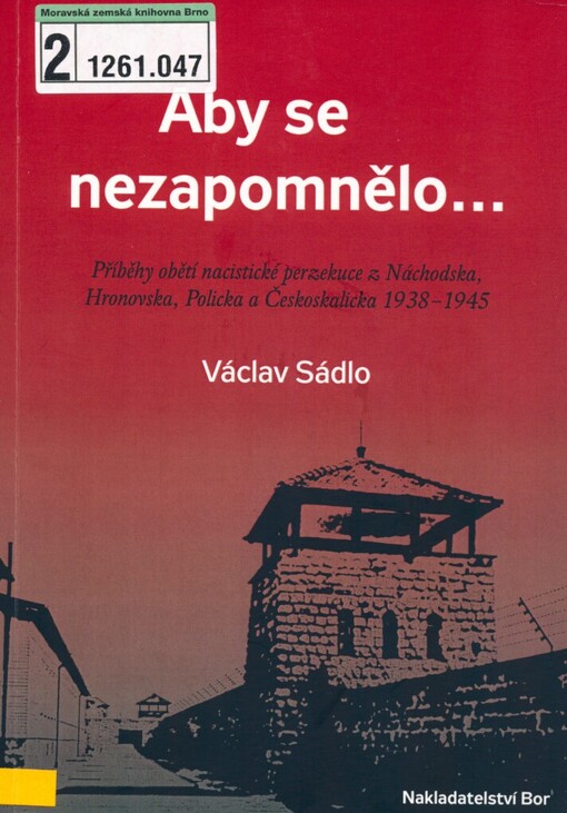 Aby se nezapomnělo--: příběhy obětí nacistické perzekuce z Náchodska, Hronovska, Policka a Českoskalicka 1938-1945