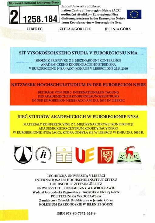 Síť vysokoškolského studia v Euroregionu Nisa: sborník příspěvků z 3. mezinárodní konference akademického koordinačního střediska v Euroregionu Nisa (ACC) konané v Liberci dne 25.5.2010 = Netzwerk Hochschulstudium in der Euroregion Neiße : Beiträge von der 3. internationalen Tagung des Akademischen Koordinierungszentrums in der Euroregion Neiße (ACC) am 25.5.2010 in Liberec = Sieć studiów akademickich v Euroregionie Nysa : materiały konferencyjne z 3. międzynarodowej konferencji Akademickiego Centrum Koordynacyjnego w Euroregionie Nysa (ACC), która odbyla się w Libercu w dniu 25.5.2010 r