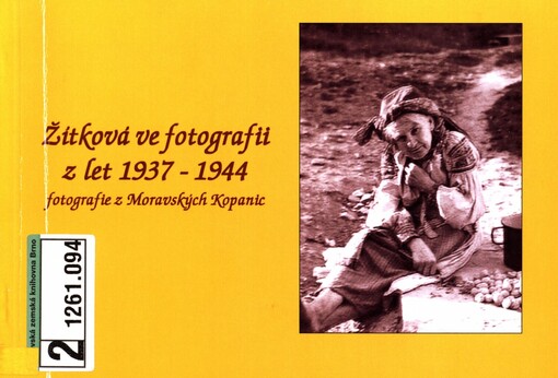 Žítková ve fotografii z let 1937-1944: fotografie z Moravských Kopanic : vzpomínky na Zapomenutou Zem, které patřilo moje mládí