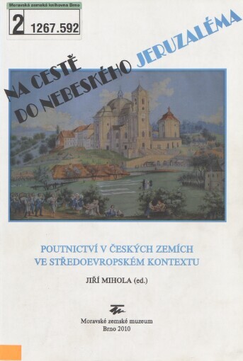Na cestě do nebeského Jeruzaléma: poutnictví v českých zemích ve středoevropském kontextu