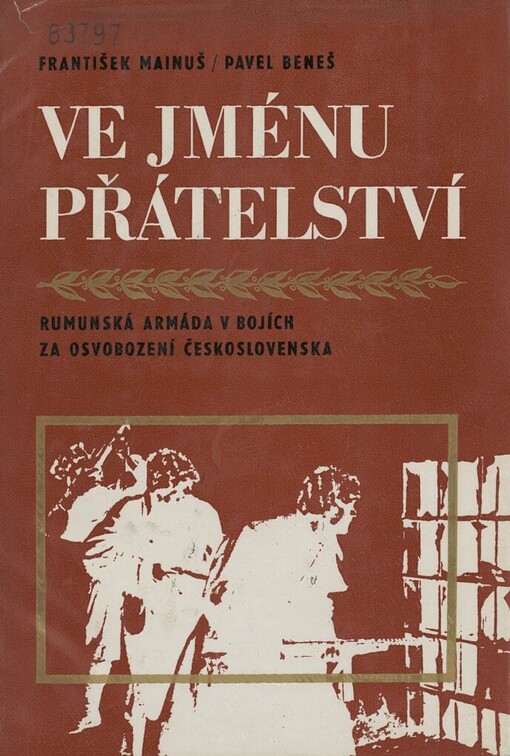Ve jménu přátelství: rumunská armáda v bojích za osvobození Československa