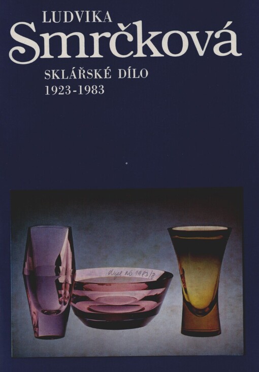 Ludvika Smrčková :sklářské dílo 1923-1983