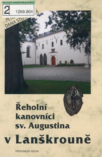 Řeholní kanovníci sv. Augustina v Lanškrouně: dějiny a diplomatář kláštera = The regular canons of St. Augustine in Lanškroun = the history and diplomatarium of the monastery
