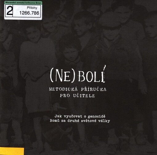(Ne)bolí: metodická příručka pro učitele : jak vyučovat o genocidě Romů za druhé světové války