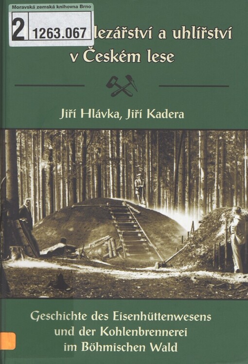 Historie železářství a uhlířství v Českém lese =: [Geschichte des Eisenhüttenwesens und der Kohlenbrennerei im Böhmischen Wald]
