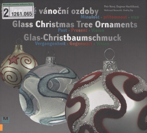 Skleněné vánoční ozdoby: minulost, přítomnost, vize = Glass Christmas tree ornaments : past, present, vision = Glas-Christbaumschmuck : Vergangenheit, Gegenwart, Vision