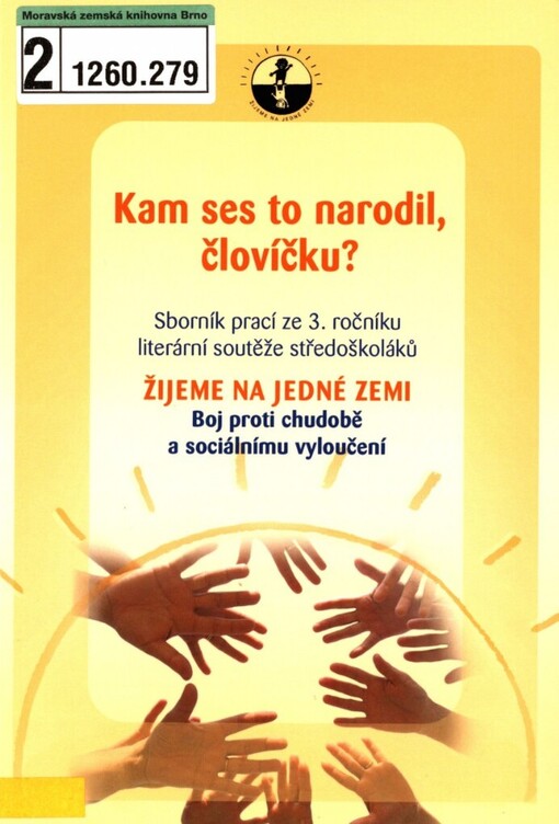 Kam ses to narodil, človíčku?: sborník prací ze 3. ročníku literární soutěže středoškoláků Žijeme na jedné zemi : boj proti chudobě a sociálnímu vyloučení