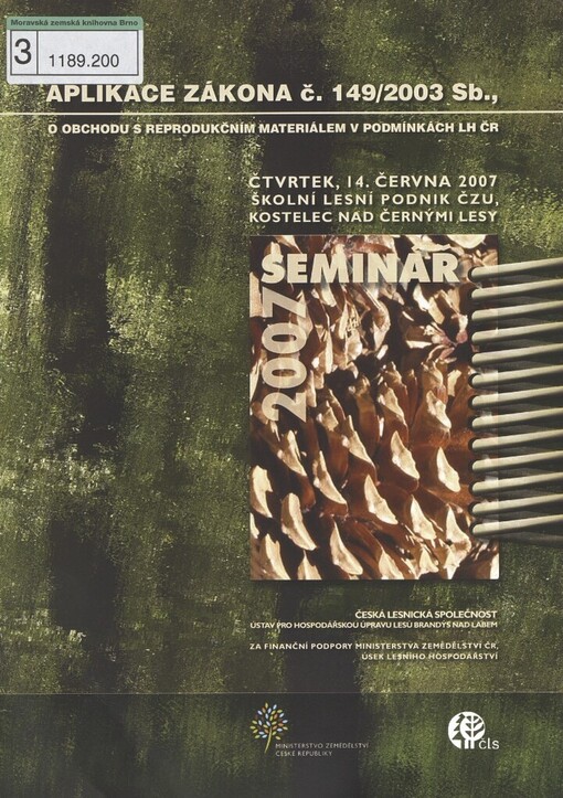 Aplikace zákona č. 149/2003 Sb., o obchodu s reprodukčním materiálem v podmínkách LH ČR: sborník referátů : 14. června 2007, Školní lesní podnik ČZU, Kostelec nad Černými lesy