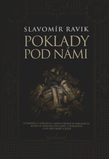 Poklady pod námi: vyprávění o pokladech, které leží dlouhá staletí nebo jen pár desítek let pod zemí, v jeskyních, na dně oceánů, moří a jezer