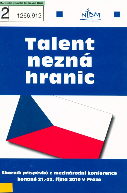Talent nezná hranic: sborník příspěvků z mezinárodní konference konané 21.-22. října 2010 v Praze = Talent Without Borders : collection of abstracts of all lectures given at the international conference : 21st-22nd October, 2010, Prague, Czech Republic