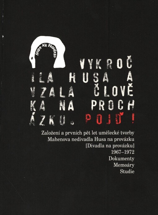 Vykročila husa a vzala člověka na procházku: Pojď!: založení a prvních pět let umělecké tvorby Mahenova nedivadla Husa na provázku (Divadla na provázku) 1967-1972 : dokumenty - memoáry - studie