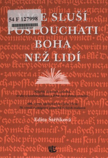 Více sluší poslouchati Boha než lidí: několik životních příběhů, úvahy o konfesionalizaci a době mezi dvěma výročími : 600. výročí upálení mistra Jana Husa : 70. výročí reemigrace potomků českých exulantů