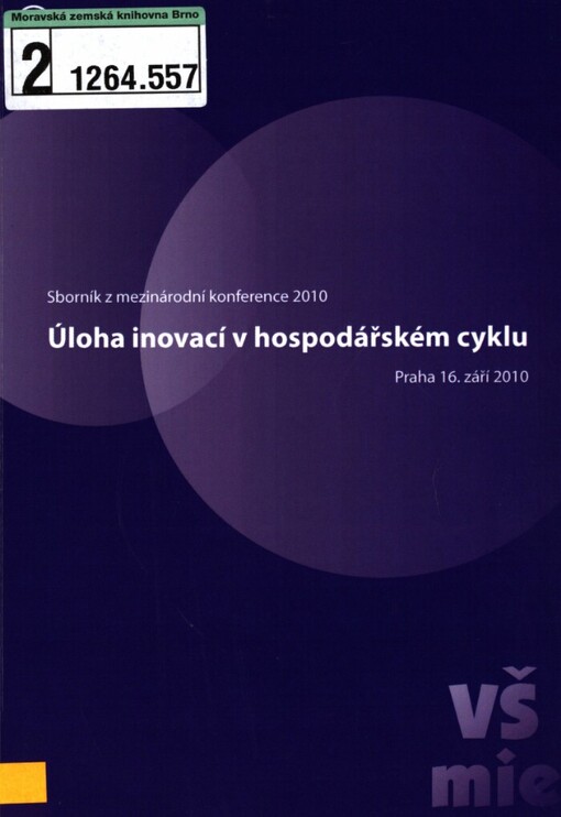 Úloha inovací v hospodářském cyklu: sborník z mezinárodní konference 2010 : Praha, 16. září 2010