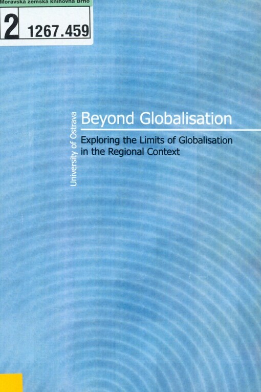 Beyond Globalisation: Exploring the Limits of Globalisation in the Regional Context: (conference proceedings) : [Ostrava, 16-17th September 2009]