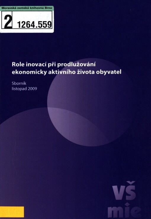 Role inovací při prodlužování ekonomicky aktivního života obyvatel: sborník z konference 2009 : Praha 20. listopadu 2009