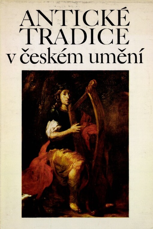 Antické tradice v českém umění :výstava je uspořána u příležitosti 16. mezinárodní konference EIRÉNÉ (Praha, srpen-říjen 1982)