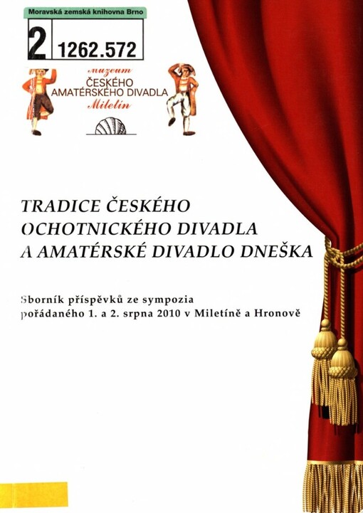 Tradice českého ochotnického divadla a amatérské divadlo dneška: sborník příspěvků ze sympozia pořádaného 1. a 2. srpna 2010 v Miletíně a Hronově