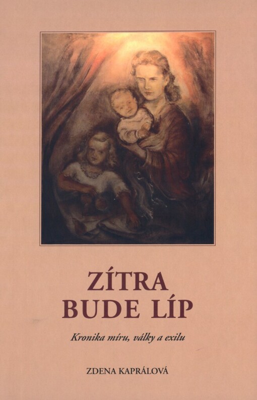 Zítra bude líp :kronika míru, války a exilu