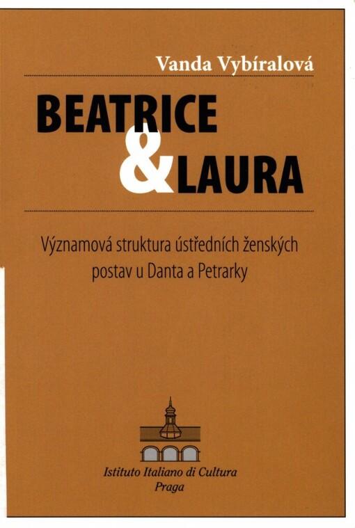 Beatrice a Laura: významová struktura ústředních ženských postav u Danta a Petrarky : diplomová práce obhájená na Oddělení italianistiky Ústavu románských studií Filozofické fakulty Univerzity Karlovy v Praze