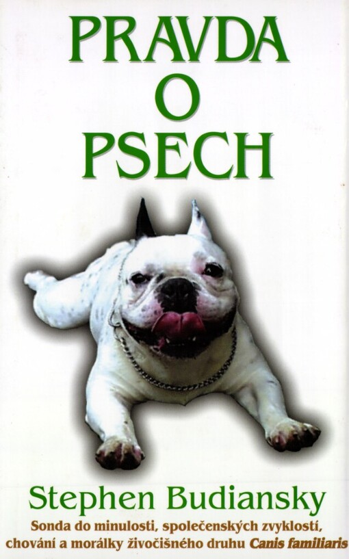 Pravda o psech: sonda do minulosti, společenských zvyklostí, chování a morálky živočišného druhu Canis Familiaris