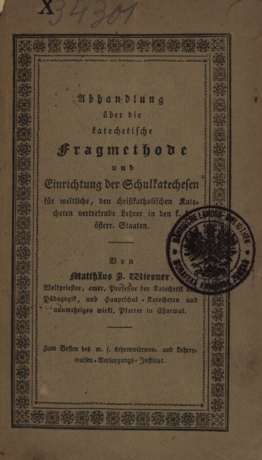 Abhandlung über die katechetische Fragmethode und Einrichtung der Schulkatechesen für weltliche, den christkatholischen Katecheten vertretende Lehrer in den k.k. österr. Staaten