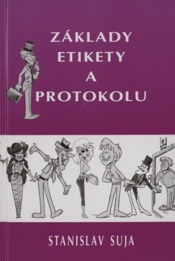 Základy etikety a protokolu: (úvod do společenské komunikace, chování veřejného činitele, uplatňování diplomatického, konzulárního i podnikatelského protokolu)