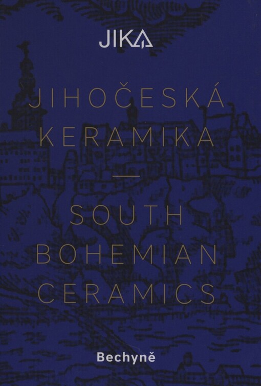 JIK[A]: Jihočeská keramika = South Bohemian ceramics : Bechyně