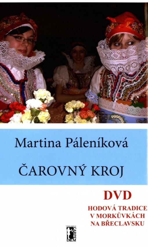 Čarovný kroj: [lidový oděv a tradice v Morkůvkách na Břeclavsku]