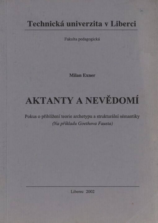 Aktanty a nevědomí: pokus o přiblížení teorie archetypu a strukturální sémantiky : (na příkladu Goethova Fausta)
