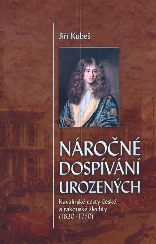 Náročné dospívání urozených : kavalírské cesty české a rakouské šlechty (1620-1750)