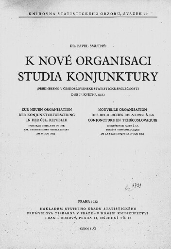 K nové organisaci studia konjunktury =: Zur neuen Organisation der Konjunkturforschung in der Čsl. Republik = Nouvelle organisation des recherches relatives à la conjuncture en Tchècoslovaquie : (předneseno v Československé statistické společnosti dne 27. května 1932)