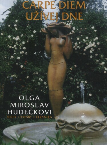 Carpe diem =: Užívej dne : Miroslav Hudeček - sochy, kresby, [Olga Hudečková - keramika]