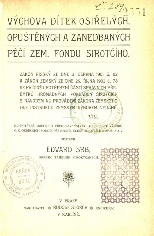 Výchova dítek osiřelých, opuštěných a zanedbaných péčí zem. fondu sirotčího: zákon říšský ze dne 3. června 1901 č. 62 a zákon zem. ze dne 29. října 1902 č. 78 ve příčině upotřeb. části správních přebytků hromadných pokladen sirotčích s návodem ku prov. zákona zem. dle instrukce zem. výborem vydané
