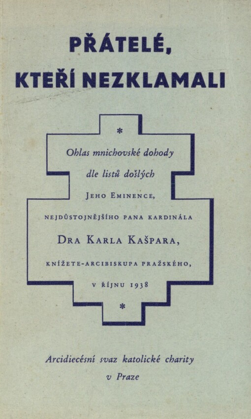 Přátelé, kteří nezklamali :ohlas mnichovské dohody dle listů došlých Jeho Eminence, nejdůstojnějšího pana kardinála Karla Kašpara, v říjnu 1938