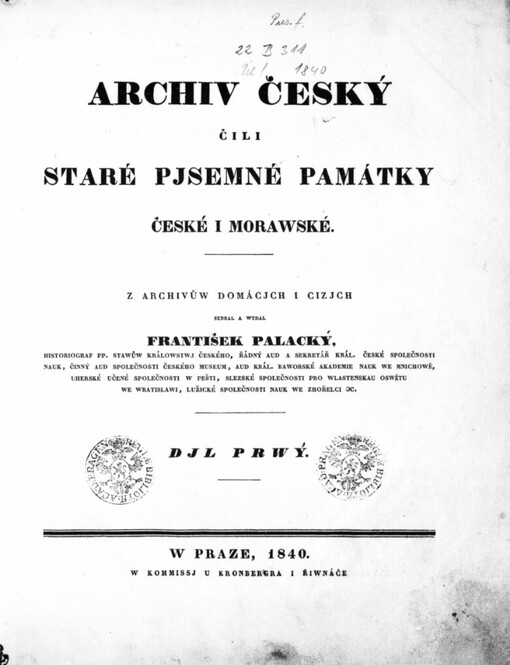 Archiv český, čili, Staré pjsemné památky české i morawské :z archivůw domácjch i cizjch.Djl prwý
